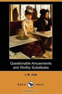 Questionable Amusements and Worthy Substitutes (Dodo Press)