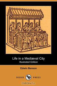 Life in a Mediaeval City (Illustrated Edition) (Dodo Press)