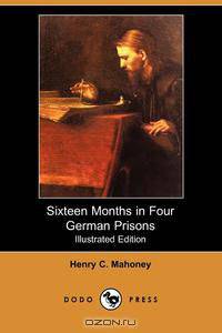 Sixteen Months in Four German Prisons (Illustrated Edition) (Dodo Press)