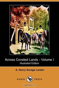 Across Coveted Lands; Or, a Journey from Flushing (Holland) to Calcutta, Overland - Volume I (Illustrated Edition) (Dodo Press)