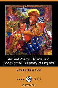 Ancient Poems, Ballads, and Songs of the Peasantry of England (Dodo Press)