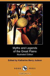 Myths and Legends of the Great Plains (Illustrated Edition) (Dodo Press)
