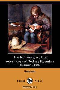 The Runaway; Or, the Adventures of Rodney Roverton (Illustrated Edition) (Dodo Press)