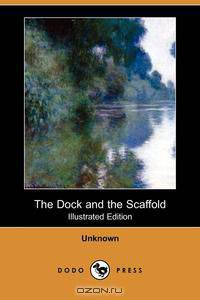 The Dock and the Scaffold (Illustrated Edition) (Dodo Press)