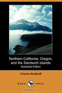 Northern California, Oregon, and the Sandwich Islands (Illustrated Edition) (Dodo Press)