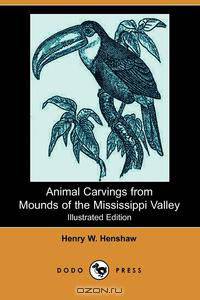 Animal Carvings from Mounds of the Mississippi Valley (Illustrated Edition) (Dodo Press)