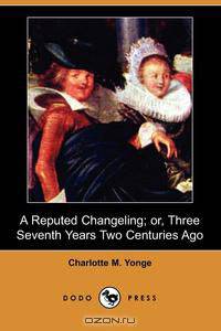 A Reputed Changeling; Or, Three Seventh Years Two Centuries Ago (Dodo Press)
