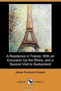 A Residence in France; With an Excursion Up the Rhine, and a Second Visit to Switzerland (Dodo Press)