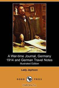 A War-Time Journal, Germany 1914 and German Travel Notes (Illustrated Edition) (Dodo Press)