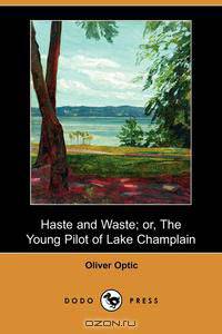 Haste and Waste; Or, the Young Pilot of Lake Champlain (Dodo Press)