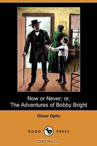 Now or Never; Or, the Adventures of Bobby Bright (Dodo Press)