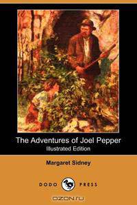 The Adventures of Joel Pepper (Illustrated Edition) (Dodo Press)