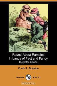 Round-About Rambles in Lands of Fact and Fancy (Illustrated Edition) (Dodo Press)