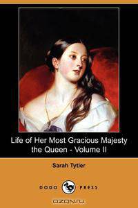 Life of Her Most Gracious Majesty the Queen - Volume II (Dodo Press)