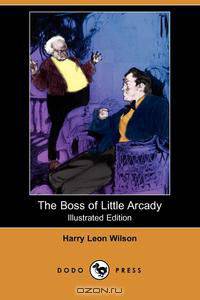 The Boss of Little Arcady (Illustrated Edition) (Dodo Press)