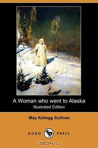 A Woman Who Went to Alaska (Illustrated Edition) (Dodo Press)