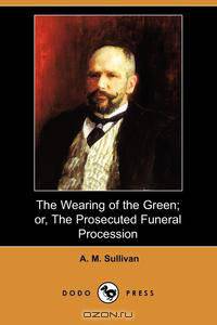 The Wearing of the Green; Or, the Prosecuted Funeral Procession (Dodo Press)