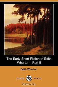 The Early Short Fiction of Edith Wharton, Part II