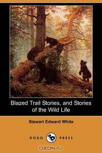 Blazed Trail Stories, and Stories of the Wild Life (Dodo Press)