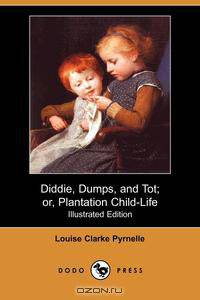 Diddie, Dumps, and Tot; Or, Plantation Child-Life (Illustrated Edition) (Dodo Press)