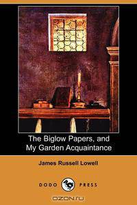 The Biglow Papers, and My Garden Acquaintance (Dodo Press)