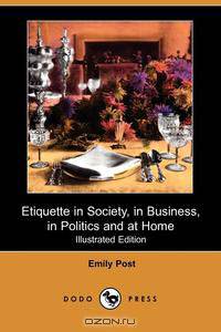 Etiquette in Society, in Business, in Politics and at Home (Illustrated Edition) (Dodo Press)