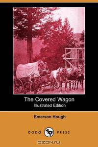 The Covered Wagon (Illustrated Edition) (Dodo Press)