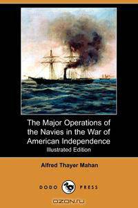 The Major Operations of the Navies in the War of American Independence (Illustrated Edition) (Dodo Press)