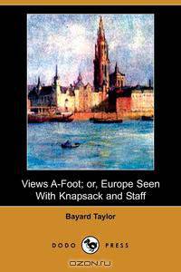 Views A-Foot; Or, Europe Seen with Knapsack and Staff (Dodo Press)
