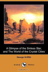 A Glimpse of the Sinless Star, and the World of the Crystal Cities (Dodo Press)