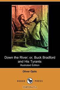 Down the River; Or, Buck Bradford and His Tyrants (Illustrated Edition) (Dodo Press)
