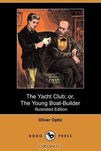 The Yacht Club; Or, the Young Boat-Builder (Illustrated Edition) (Dodo Press)