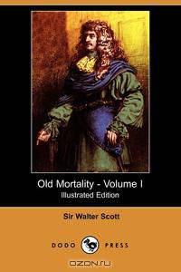 Old Mortality - Volume I (Illustrated Edition) (Dodo Press)