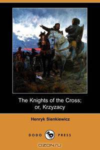 The Knights of the Cross; Or, Krzyzacy (Dodo Press)