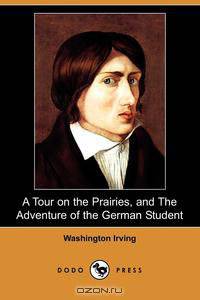 A Tour on the Prairies, and the Adventure of the German Student (Dodo Press)