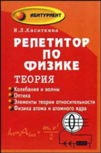 Репетитор по физике. Теория. Колебания и волны. Оптика. Элементы теории относительности. Физика атома и атомного ядра /Под ред. Т.В. Шкиль - 2-е изд. - (Абитуриент)