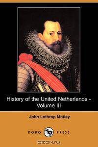 History of the United Netherlands - Volume III (Dodo Press)