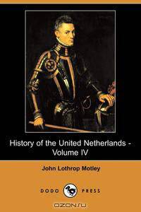 History of the United Netherlands - Volume IV (Dodo Press)
