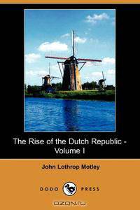 The Rise of the Dutch Republic - Volume I (Dodo Press)