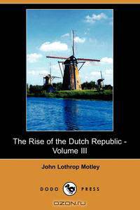 The Rise of the Dutch Republic - Volume III (Dodo Press)