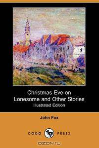 Christmas Eve on Lonesome and Other Stories (Illustrated Edition)(Dodo Press)