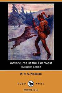 Adventures in the Far West (Illustrated Edition) (Dodo Press)
