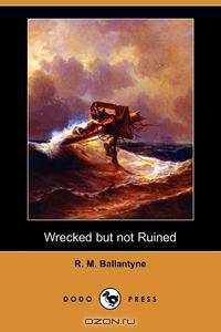 Wrecked But Not Ruined (Dodo Press)