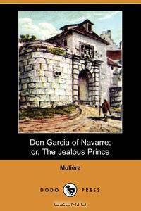 Don Garcia of Navarre; Or, the Jealous Prince (Dodo Press)