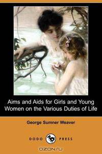 Aims and AIDS for Girls and Young Women on the Various Duties of Life (Dodo Press)