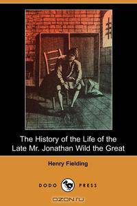 The History of the Life of the Late Mr. Jonathan Wild the Great (Dodo Press)