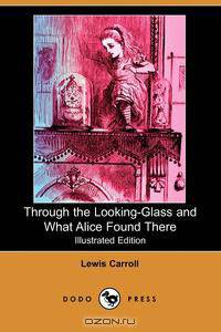 Through the Looking-Glass and What Alice Found There (Illustrated Edition) (Dodo Press)