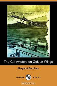 The Girl Aviators on Golden Wings (Dodo Press)