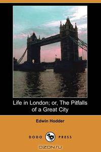 Life in London; Or, the Pitfalls of a Great City (Dodo Press)