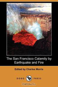 The San Francisco Calamity by Earthquake and Fire (Dodo Press)